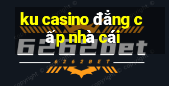 ku casino đẳng cấp nhà cái