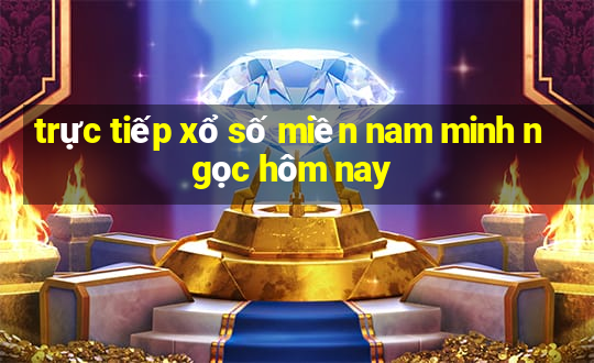 trực tiếp xổ số miền nam minh ngọc hôm nay