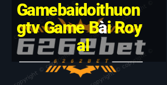 Gamebaidoithuongtv Game Bài Royal