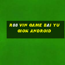 R88 Vin Game Bài Yugioh Android