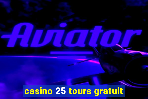 casino 25 tours gratuit