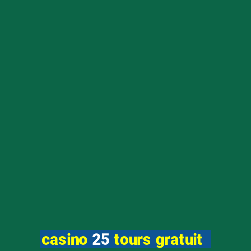 casino 25 tours gratuit