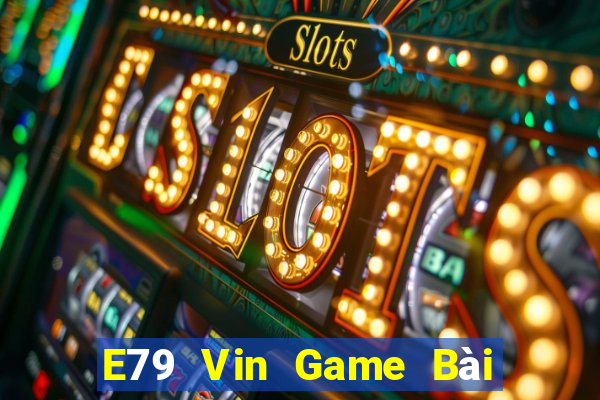 E79 Vin Game Bài Tiền Thật