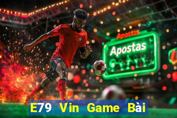 E79 Vin Game Bài Tiền Thật