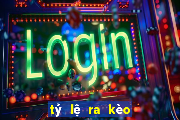 tỷ lệ ra kèo bóng đá hôm nay