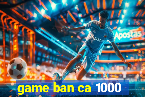 game ban ca 1000