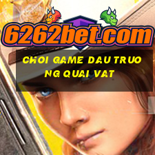 choi game dau truong quai vat