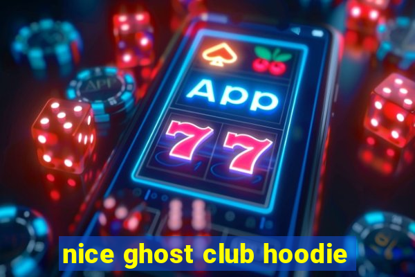 nice ghost club hoodie