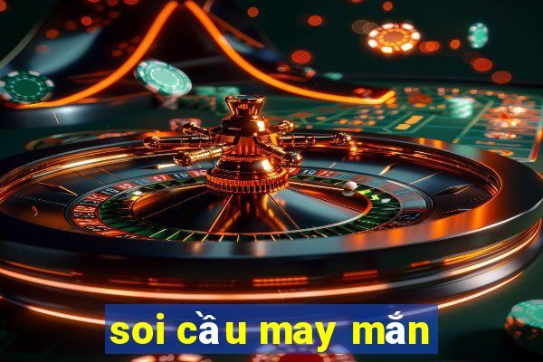 soi cầu may mắn