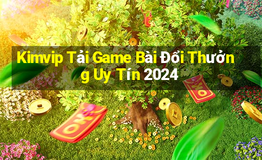 Kimvip Tải Game Bài Đổi Thưởng Uy Tín 2024