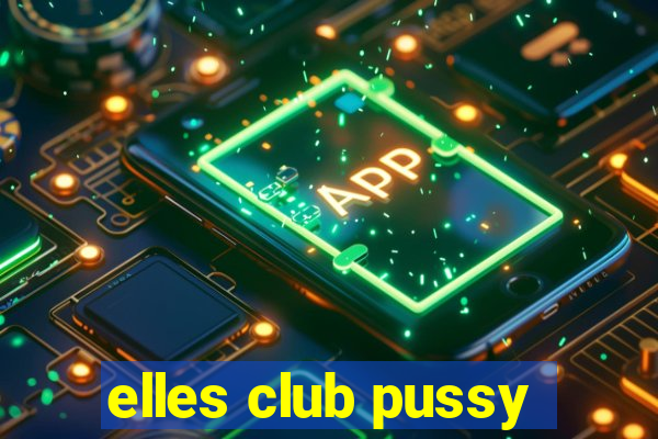 elles club pussy