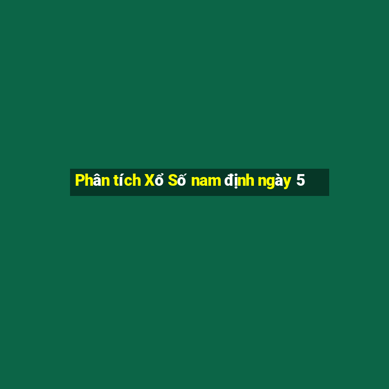 Phân tích Xổ Số nam định ngày 5