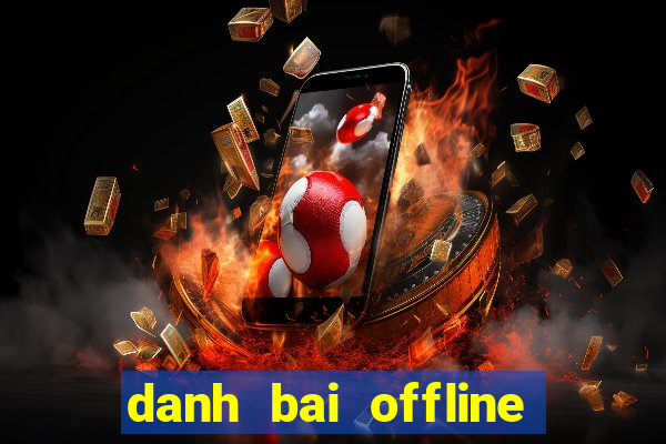 danh bai offline doi thuong