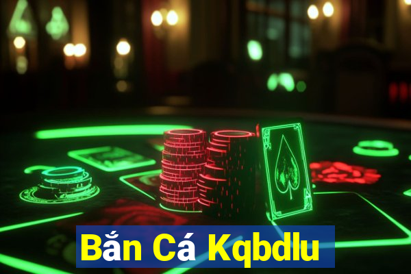 Bắn Cá Kqbdlu