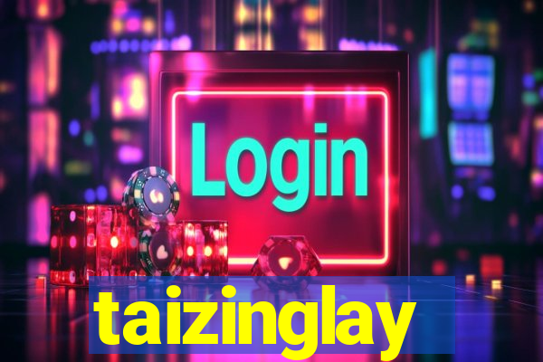 taizinglay