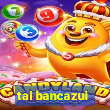 tai bancazui