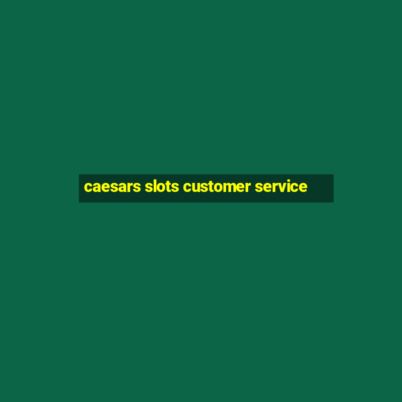 caesars slots customer service