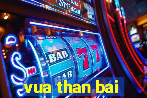 vua than bai