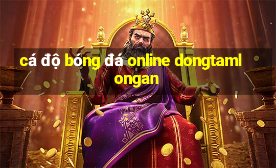 cá độ bóng đá online dongtamlongan