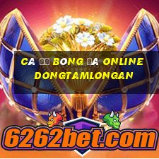 cá độ bóng đá online dongtamlongan