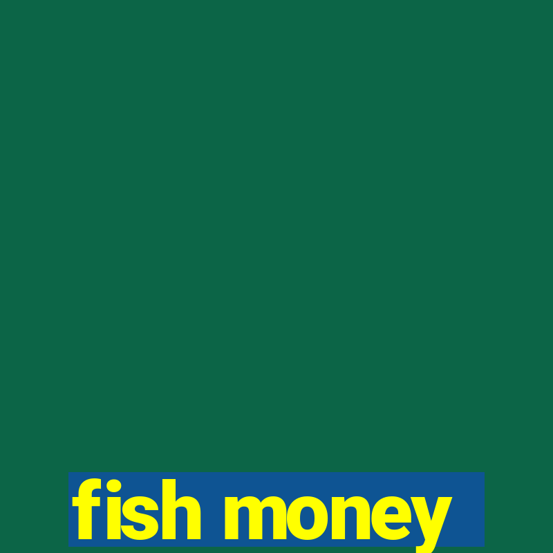 fish money