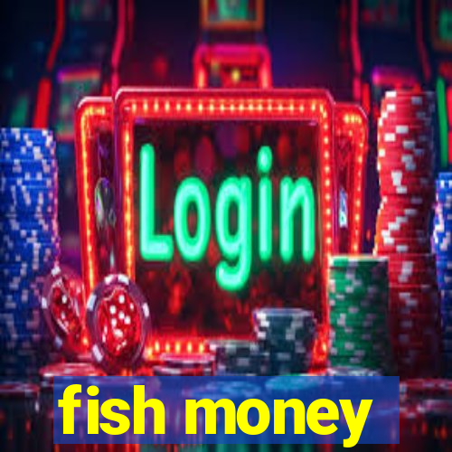 fish money