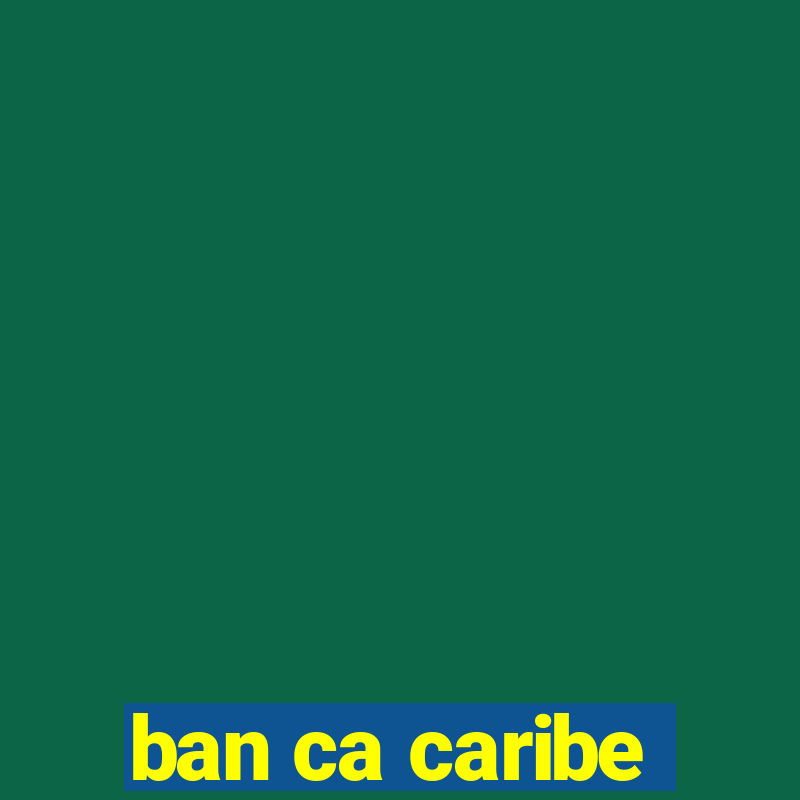 ban ca caribe