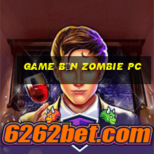 game bắn zombie pc