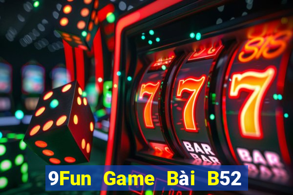 9Fun Game Bài B52 Đổi Thưởng 2021