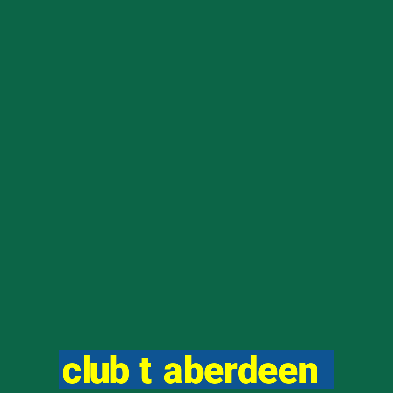 club t aberdeen