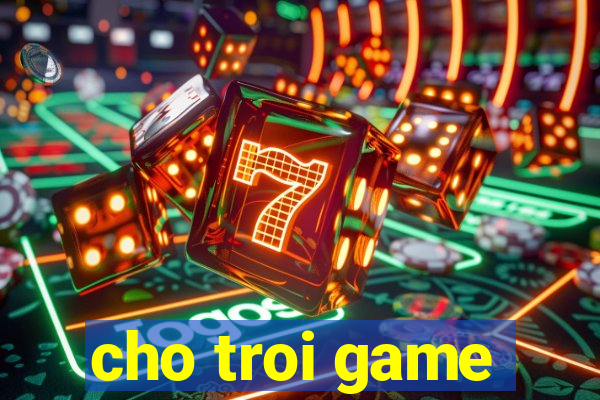 cho troi game