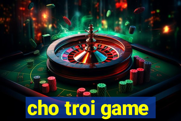 cho troi game