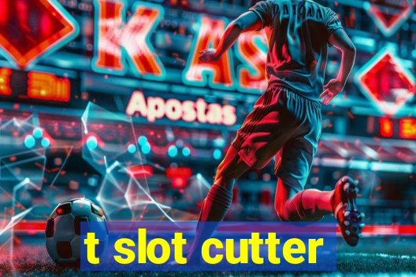 t slot cutter