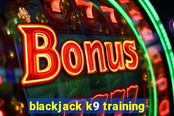 blackjack k9 training