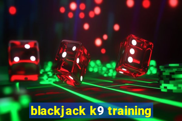 blackjack k9 training