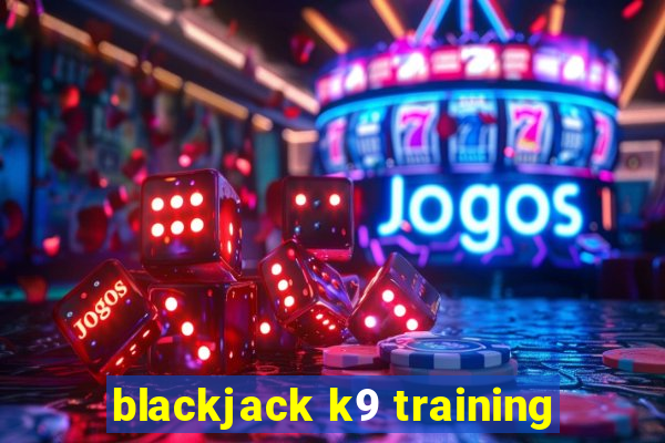 blackjack k9 training