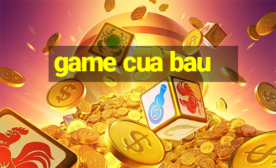 game cua bau