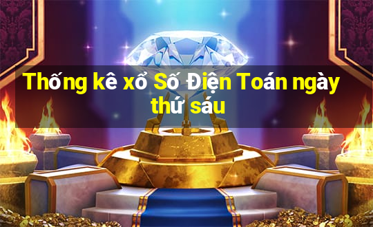 Thống kê xổ Số Điện Toán ngày thứ sáu