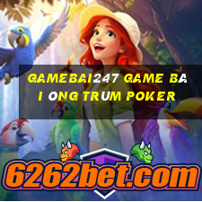 Gamebai247 Game Bài Ông Trùm Poker