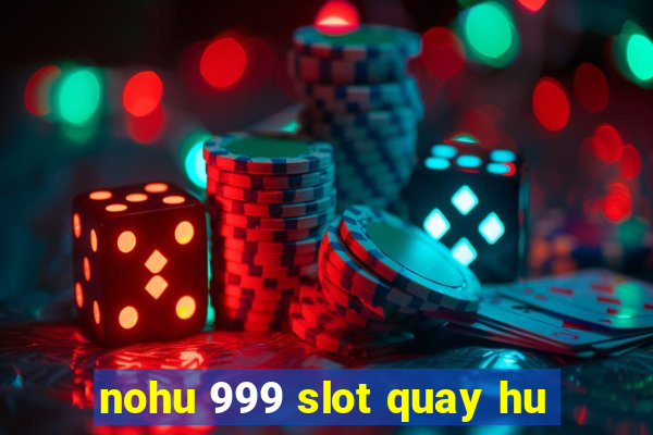 nohu 999 slot quay hu