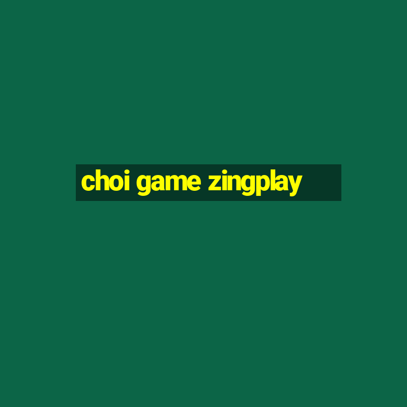 choi game zingplay