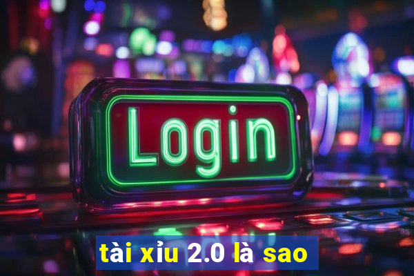 tài xỉu 2.0 là sao