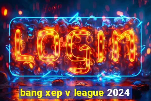 bang xep v league 2024