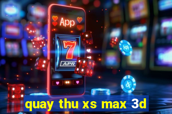 quay thu xs max 3d