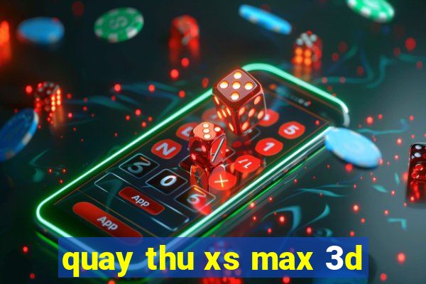 quay thu xs max 3d