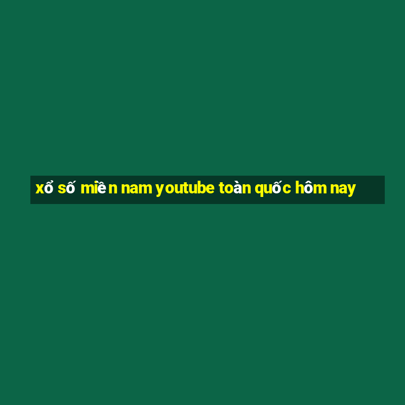 xổ số miền nam youtube toàn quốc hôm nay