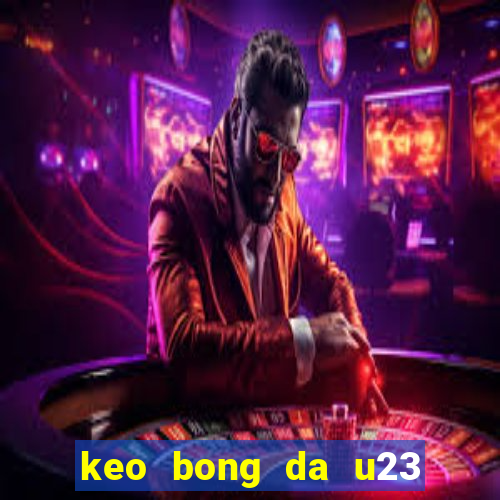 keo bong da u23 chau a