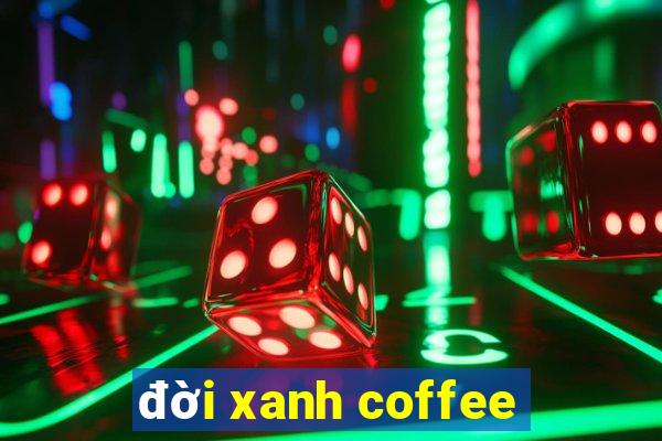 đời xanh coffee