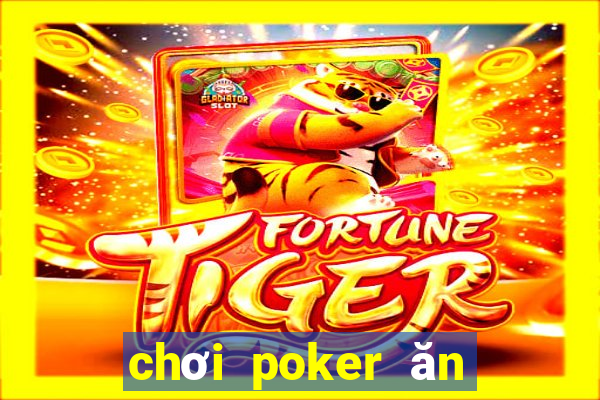 chơi poker ăn tiền thật