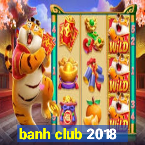 banh club 2018